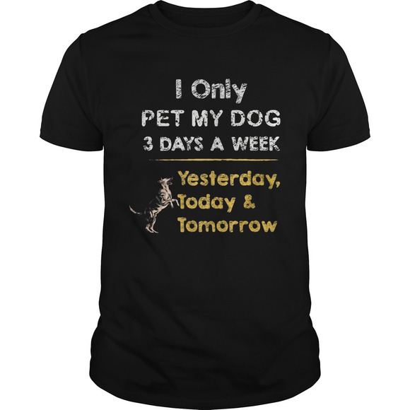 Other - I Only Pet My Dog 3 Days A Week Yesterday Today And Tomorrow Shirt